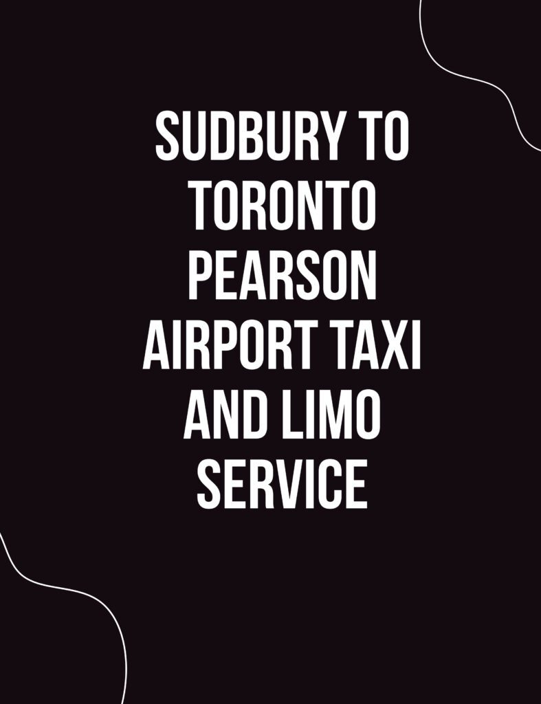 Sudbury to Toronto Pearson Airpor taxi and limo service