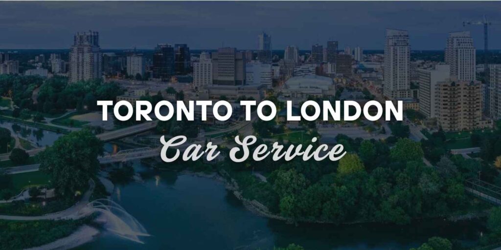 toronto to london car service - premium taxis & limos for you